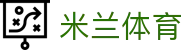 米兰体育官方网站 - 数字化体育一站式平台，APP 极速版下载入口